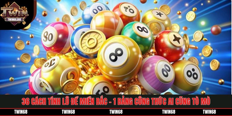 36 Cách Tính Lô Đề Miền Bắc - 1 Bảng Công Thức Gây Tò Mò