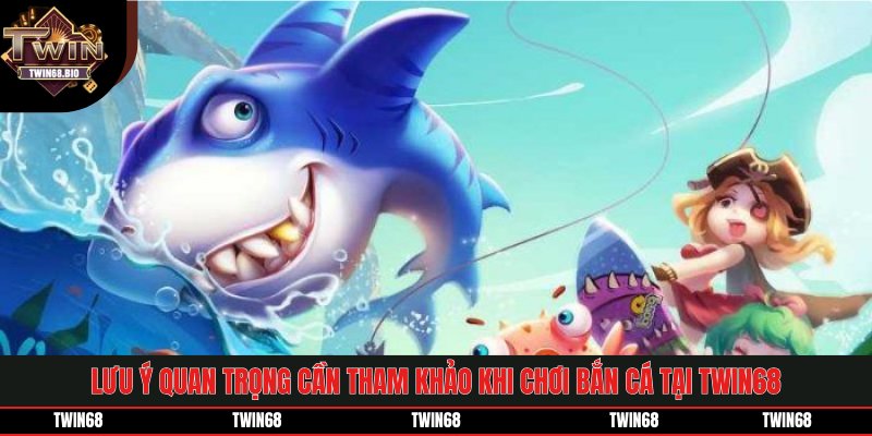 Lưu ý quan trọng cần tham khảo khi chơi bắn cá tại TWIN68