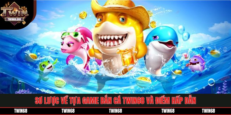 Sơ lược về tựa game bắn cá TWIN68 và điểm hấp dẫn
