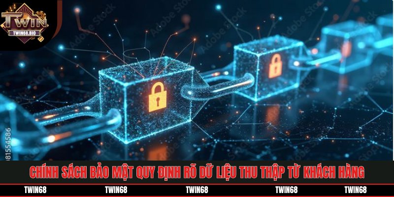 Chính sách bảo mật quy định rõ dữ liệu thu thập từ khách hàng