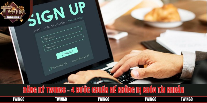 Đăng Ký TWIN68 - 4 Bước Chuẩn Để Không Bị Khóa Tài Khoản