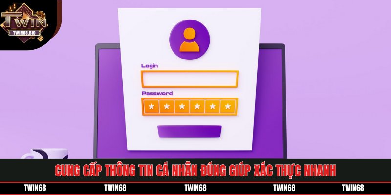 Cung cấp thông tin cá nhân đúng giúp xác thực nhanh