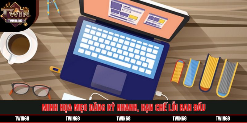 Minh họa mẹo đăng ký nhanh, hạn chế lỗi ban đầu