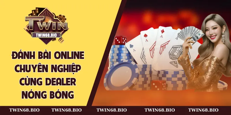 Đánh bài online chuyên nghiệp cùng Dealer nóng bóng