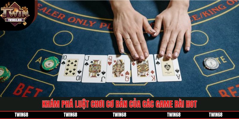 Khám phá luật chơi cơ bản của các game bài hot