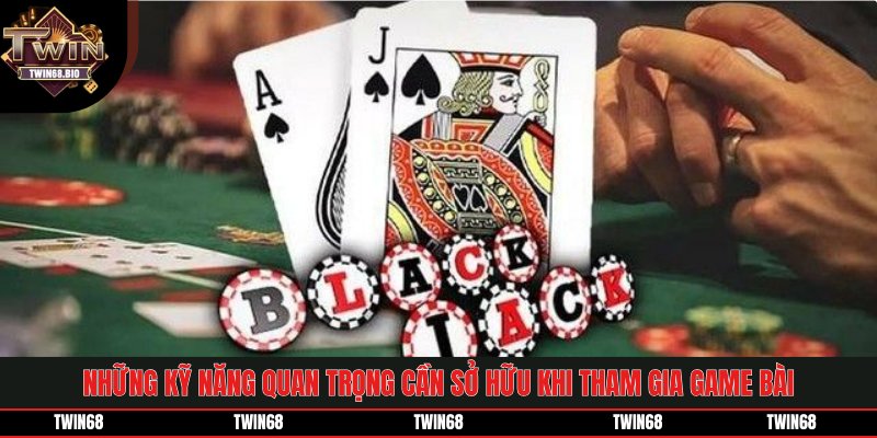 Những kỹ năng quan trọng cần sở hữu khi tham gia game bài TWIN68