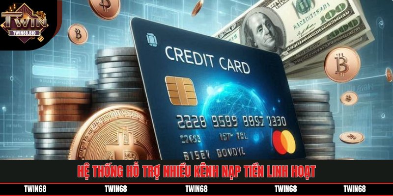 Hệ thống hỗ trợ nhiều kênh nạp tiền linh hoạt