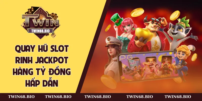 Quay hũ slot rinh Jackpot hàng tỷ đồng hấp dẫn