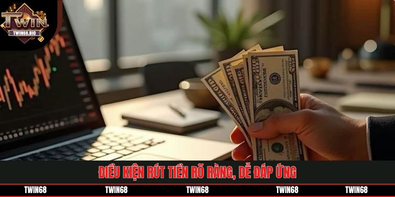 Điều kiện rút tiền rõ ràng, dễ đáp ứng