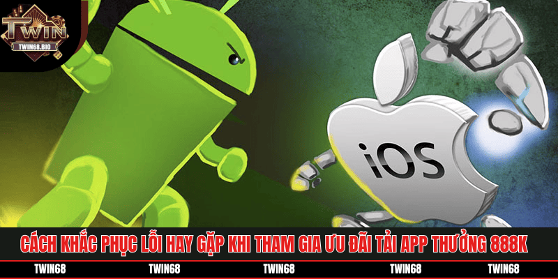 Cách khắc phục lỗi hay gặp khi tham gia ưu đãi tải app thưởng 888k