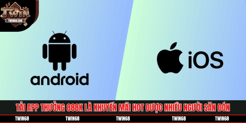 Tải app thưởng 888k đang là khuyến mãi hot được nhiều người săn đón