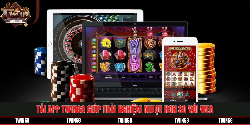Tải app TWIN68 giúp trải nghiệm mượt hơn so với web