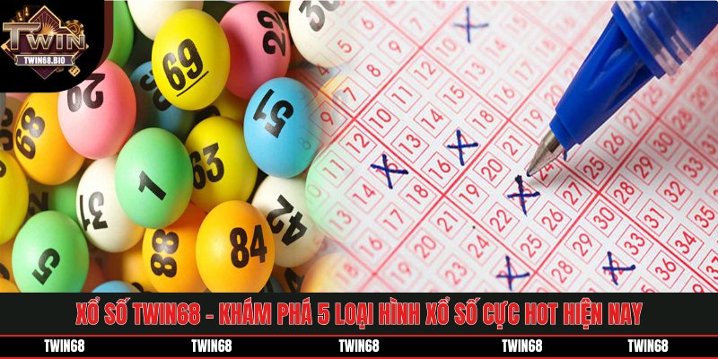 Xổ Số TWIN68 - 5 Loại Hình Cực Hot Hiện Nay