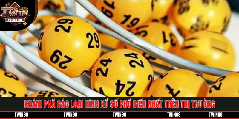Khám phá các loại hình xổ số phổ biến nhất trên thị trường hiện nay